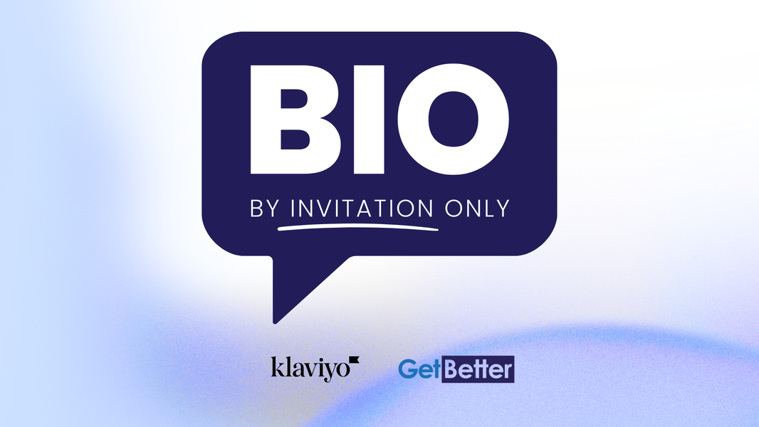 BIO: By Invitation Only an event brought to you by Get Better in collaboration with Klaviyo