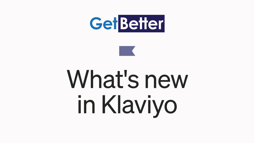 Get Better; What's new in Klaviyo